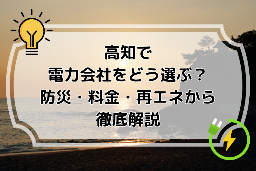 高知で電力会社をどう選ぶ？防災・料金・再エネから徹底解説