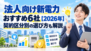 法人向け新電力おすすめ6社【2026年】契約区分別の選び方も解説